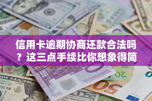 武汉信用卡逾期协商还款合法吗？这三点手续比你想象得简单